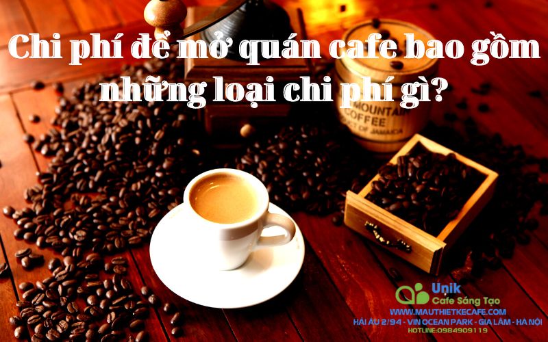 Chi phí để mở quán cafe bao gồm những loại chi phí gì?