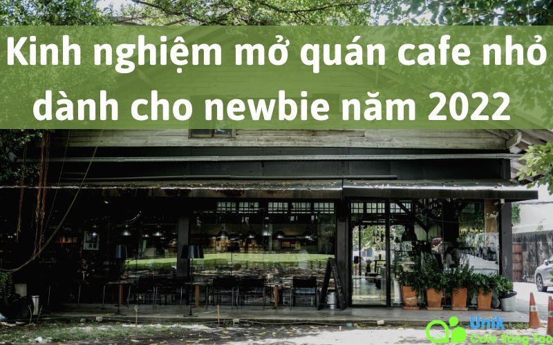 Mở quán cafe nhỏ – kinh nghiệm dành cho newbie năm 2022
